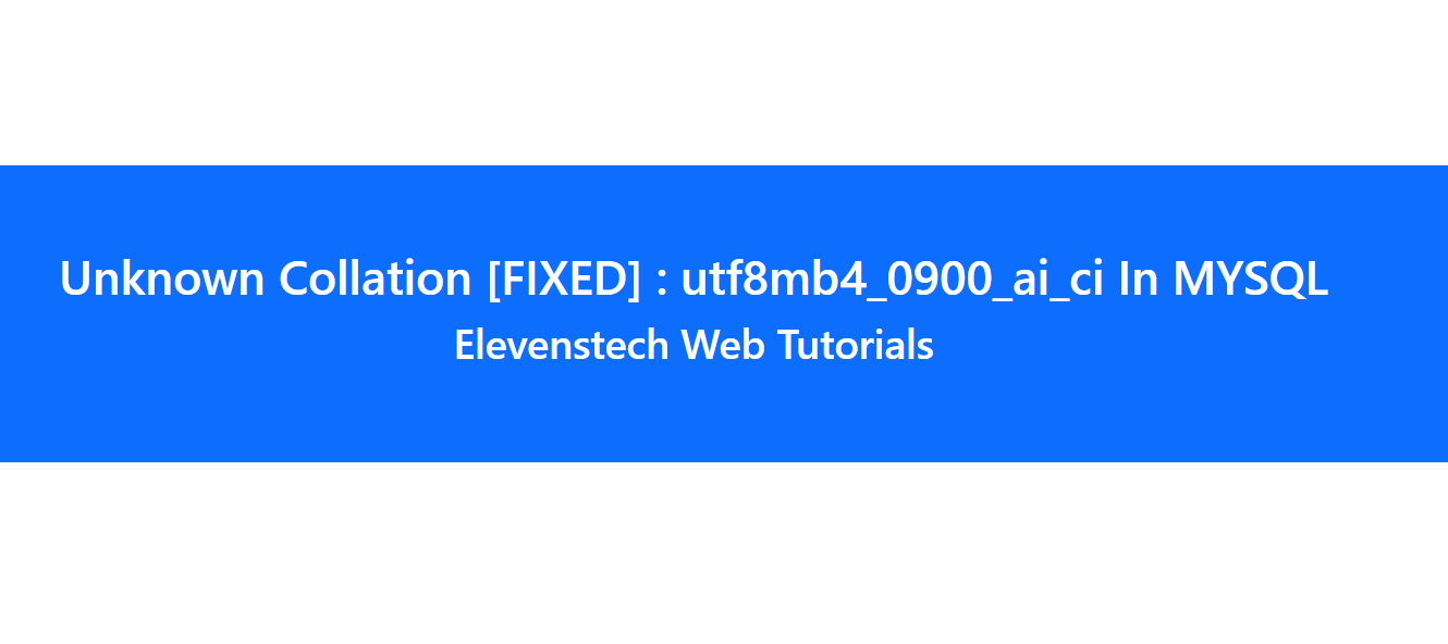 Unknown Collation [FIXED] : utf8mb4_0900_ai_ci In MYSQL